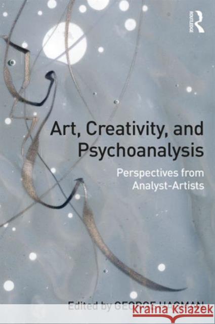 Art, Creativity, and Psychoanalysis: Perspectives from Analyst-Artists George Hagman 9781138859128 Routledge - książka