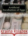 Artificial Incubation of Eggs: 'Thrashed Out' Theoretically, Practically and Historically C. O. Cashmore Jackson Chambers 9781548170882 Createspace Independent Publishing Platform