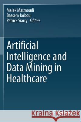 Artificial Intelligence and Data Mining in Healthcare Malek Masmoudi Bassem Jarboui Patrick Siarry 9783030452421 Springer - książka