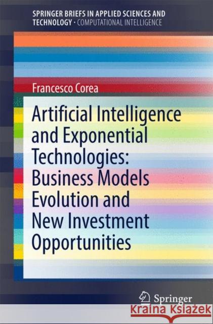 Artificial Intelligence and Exponential Technologies: Business Models Evolution and New Investment Opportunities Francesco Corea 9783319515496 Springer - książka