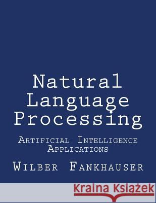 Artificial Intelligence Applications: Natural Language Processing Wilber Fankhauser 9781519220462 Createspace - książka
