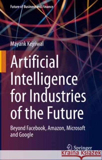 Artificial Intelligence for Industries of the Future: Beyond Facebook, Amazon, Microsoft and Google Mayank Kejriwal 9783031190384 Springer - książka