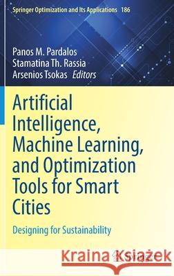 Artificial Intelligence, Machine Learning, and Optimization Tools for Smart Cities: Designing for Sustainability Panos M. Pardalos Stamatina Th Rassia Arsenios Tsokas 9783030844585 Springer - książka