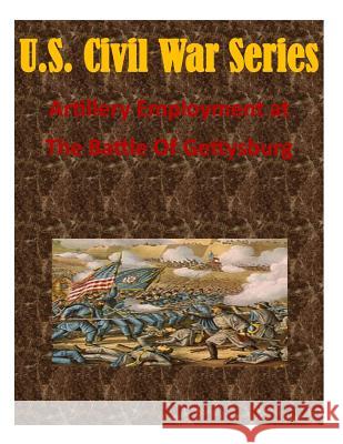 Artillery Employment at The Battle Of Gettysburg U. S. Army Command and Staff College 9781511729222 Createspace - książka