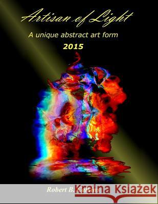 Artisan of Light: 2015: A unique abstract art form Calkins, Robert B. 9781523938421 Createspace Independent Publishing Platform - książka