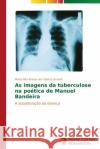 As imagens da tuberculose na poética de Manuel Bandeira Araújo Dos Santos Queiróz Maria Rita 9783639682014 Novas Edicoes Academicas