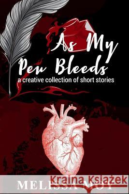 As My Pen Bleeds: A Creative Collection of Short Stories Melissa Moy 9781731448767 Independently Published - książka