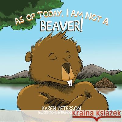 As of Today, I Am Not a Beaver! Karen Peterson Brandon Hayman 9781664131156 Xlibris Us - książka