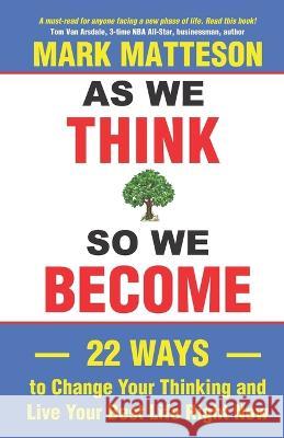 As We Think So We Become: 22 Ways to Change Your Thinking and Live Your Best Life Right Now Andrew Bennett, Mark Matteson 9780999535059 Ugly Dog Publishing - książka