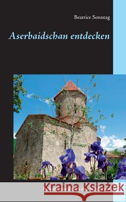 Aserbaidschan entdecken: Reiseführer durch den Kaukasus Sonntag, Beatrice 9783752811674 Books on Demand - książka
