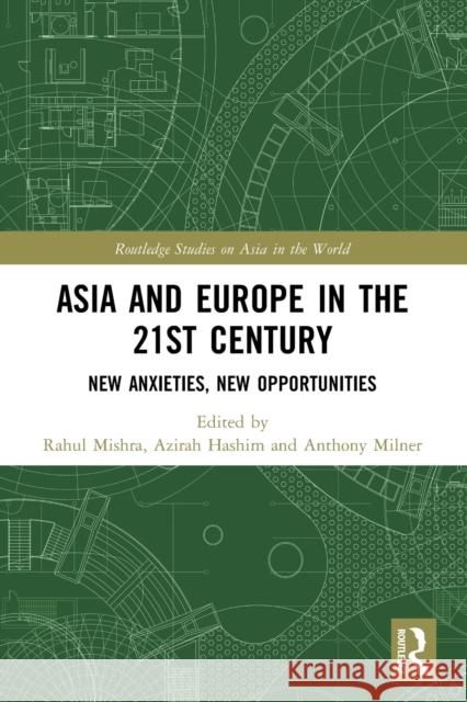 Asia and Europe in the 21st Century: New Anxieties, New Opportunities Rahul Mishra Azirah Hashim Anthony Milner 9780367707972 Routledge - książka