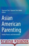 Asian American Parenting: Family Process and Intervention Choi, Yoonsun 9783319631356 Springer
