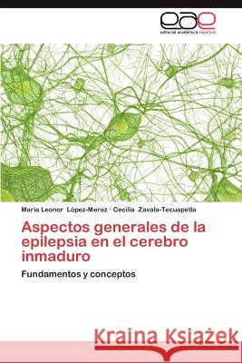 Aspectos Generales de La Epilepsia En El Cerebro Inmaduro Mar a. Leonor L Cecilia Zavala-Tecuapetla 9783659016516 Editorial Acad Mica Espa Ola - książka