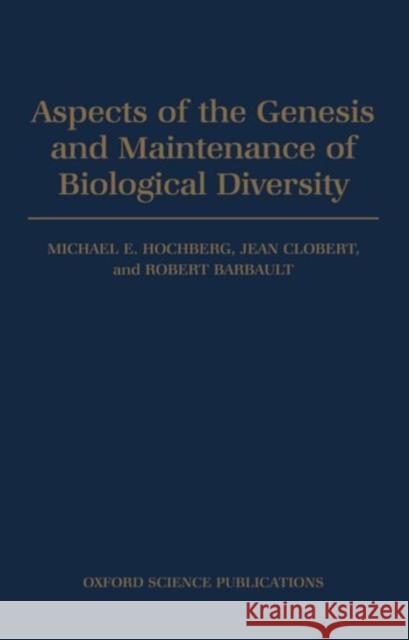 Aspects of the Genesis and Maintenance of Biological Diversity Michael E. Hochberg Jean Clobert Robert Barbault 9780198548843 Oxford University Press - książka
