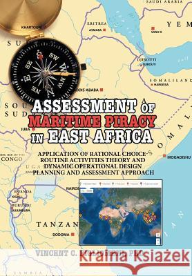 ASSESSMENT of MARITIME PIRACY in EAST AFRICA: Application of Rational Choice - Routine Activities Theory and Dynamic Operational Design Planning and A Figliomeni, Vincent C. 9781524680015 Authorhouse - książka