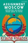 Assignment Moscow: Reporting on Russia from Lenin to Putin James Rodgers 9780755601158 Bloomsbury Publishing PLC