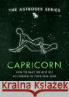 Astrosex: Capricorn: How to have the best sex according to your star sign Erika W. Smith 9781398702127 Orion Publishing Co