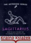 Astrosex: Sagittarius: How to have the best sex according to your star sign Erika W. Smith 9781398702103 Orion Publishing Co