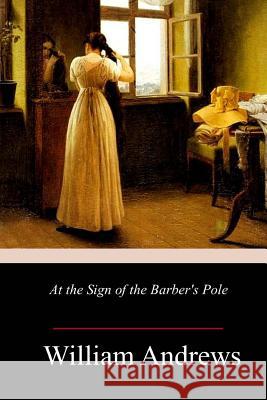 At the Sign of the Barber's Pole William Andrews 9781985193635 Createspace Independent Publishing Platform - książka