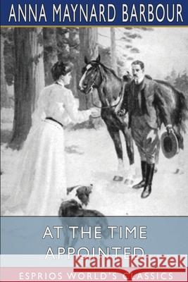 At the Time Appointed (Esprios Classics): Illustrated by J. N. Marchand Barbour, Anna Maynard 9781034892342 Blurb - książka