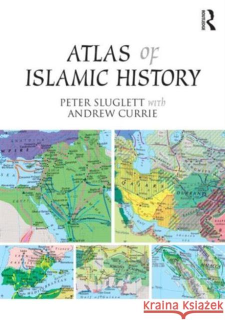 Atlas of Islamic History Peter Sluglett Andrew Currie 9781138821309 Routledge - książka