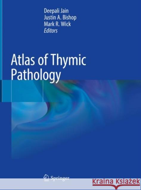 Atlas of Thymic Pathology Deepali Jain Justin Bishop Mark R. Wick 9789811531637 Springer - książka