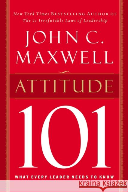 Attitude 101: What Every Leader Needs to Know John C. Maxwell 9780785263500 Nelson Business - książka