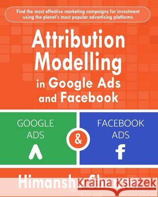 Attribution Modelling in Google Ads and Facebook Himanshu Sharma 9780368079610 Blurb - książka
