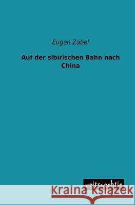 Auf Der Sibirischen Bahn Nach China Eugen Zabel 9783956561184 Weitsuechtig - książka