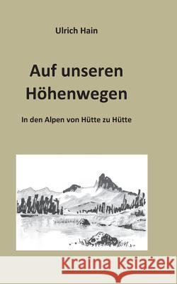 Auf unseren Höhenwegen: In den Alpen von Hütte zu Hütte Hain, Ulrich 9783743113374 Books on Demand - książka