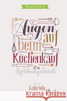 Augen auf beim Küchenkauf: Ein Erfahrungsbericht Altpeter, Gabriele 9783945748039 Somepublisher - książka