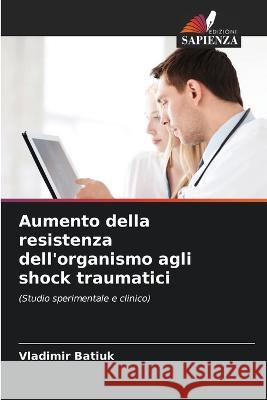Aumento della resistenza dell\'organismo agli shock traumatici Vladimir Batiuk 9786205310762 Edizioni Sapienza - książka