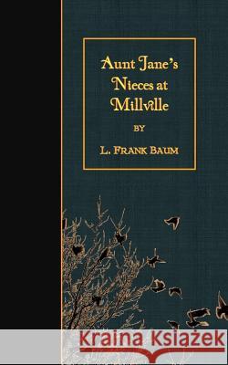 Aunt Jane's Nieces at Millville L. Frank Baum 9781508464860 Createspace - książka