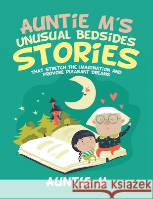 Auntie M's Unusual Bedsides Stories: That Stretch the Imagination and Provoke Pleasant Dreams Auntie M 9781728362489 Authorhouse - książka