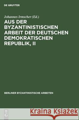 Aus Der Byzantinistischen Arbeit Der Deutschen Demokratischen Republik, II Irmscher, Johannes 9783112470459 de Gruyter - książka