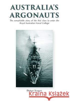 Australia's Argonauts: The remarkable story of the first class to enter the Royal Australian Naval College Jones, Peter 9780994624604 Echo Books - książka