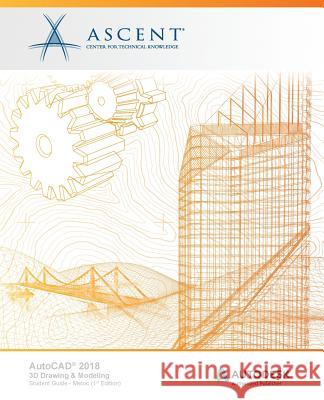 AutoCAD 2018 3D Drawing & Modeling - Metric: Autodesk Authorized Publisher Ascent -. Center for Technical Knowledge 9781946571199 Ascent, Center for Technical Knowledge - książka