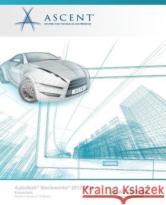 Autodesk Navisworks 2017 (R1): Essentials: Autodesk Authorized Publisher Ascent -. Center for Technical Knowledge 9781943184842 Ascent, Center for Technical Knowledge - książka