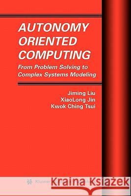 Autonomy Oriented Computing: From Problem Solving to Complex Systems Modeling Liu, Jiming 9781441954800 Not Avail - książka