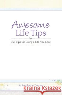 Awesome Life Tips: 365 Tips for Living a Life You Love Stephenie Zamora 9780692216644 Stephenie Zamora Media - książka