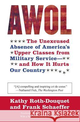 AWOL: The Unexcused Absence of America's Upper Classes from Military Service -- And How It Hurts Our Country Kathy Roth-Douquet Frank Schaeffer Tommy Franks 9780060888602 Collins - książka