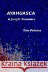 Ayahuasca - A Jungle Romance Tolo Paloma 9780359562862 Lulu.com
