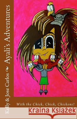 Ayali's Adventures: With the Chick, Chick, Chickens! Kelly Carlos Jose Sandoval 9781494882259 Createspace - książka
