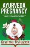 Ayurveda Pregnancy: Using Ayurveda for Optimal Pregnancy Health and Postpartum Recovery: Using Ayurveda for Optimal Pregnancy Health and P Blake, Jill C. 9781956858013 Nathaniel Baker