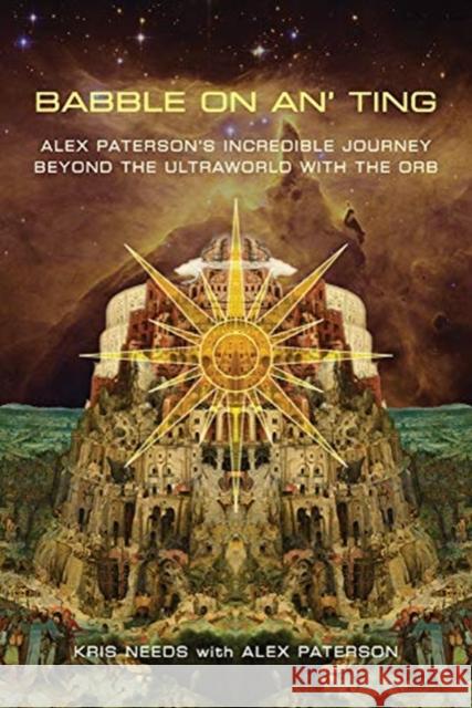 Babble On An' Ting: Alex Paterson's Incredible Journey Beyond the Ultraworld with The Orb Kris Needs, Alex Paterson 9781787602335 Omnibus Press - książka