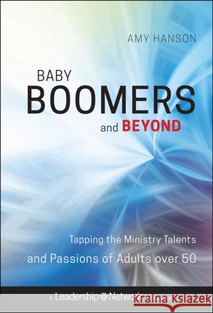 Baby Boomers and Beyond: Tapping the Ministry Talents and Passions of Adults Over 50 Hanson, Amy 9780470500798 Not Avail - książka