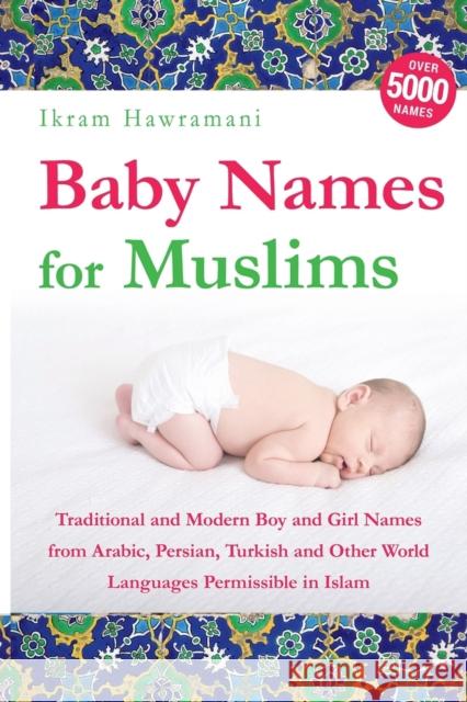 Baby Names for Muslims: Traditional and Modern Boy and Girl Names from Arabic, Persian, Turkish and Other World Languages Permissible in Islam Ikram Hawramani 9781980380900 Independently Published - książka