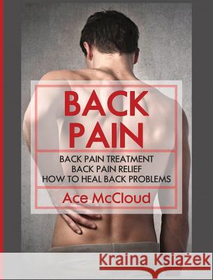 Back Pain: Back Pain Treatment: Back Pain Relief: How To Heal Back Problems Ace McCloud 9781640483804 Pro Mastery Publishing - książka