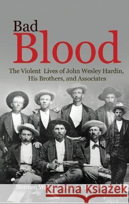 Bad Blood: The Violent Lives of John Wesley Hardin, His Brothers, and Associates Norman Wayne Brown Chuck Parsons 9781681793627 Eakin Press - książka