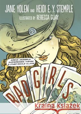 Bad Girls: Sirens, Jezebels, Murderesses, Thieves and Other Female Villains Jane Yolen Heidi Stemple Rebecca Guay 9781580891868 Charlesbridge Publishing,U.S. - książka